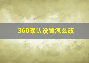 360默认设置怎么改