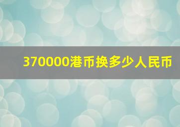 370000港币换多少人民币