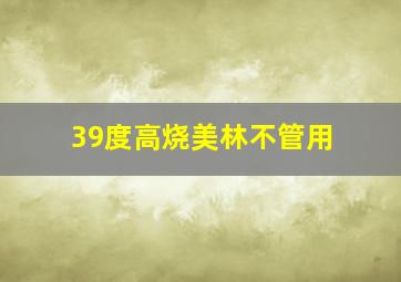 39度高烧美林不管用