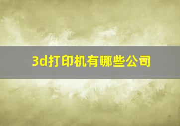 3d打印机有哪些公司