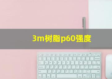 3m树脂p60强度