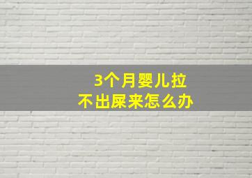 3个月婴儿拉不出屎来怎么办