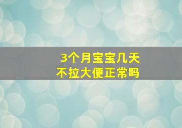 3个月宝宝几天不拉大便正常吗