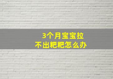 3个月宝宝拉不出粑粑怎么办