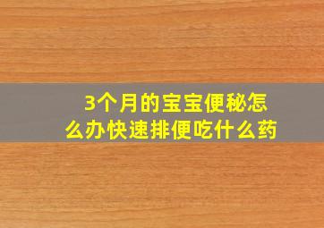 3个月的宝宝便秘怎么办快速排便吃什么药