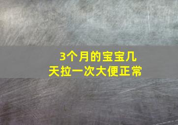 3个月的宝宝几天拉一次大便正常