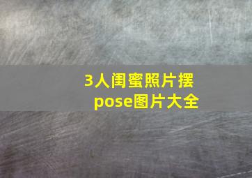 3人闺蜜照片摆pose图片大全