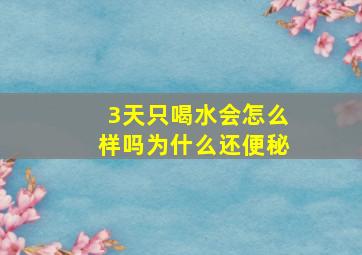 3天只喝水会怎么样吗为什么还便秘