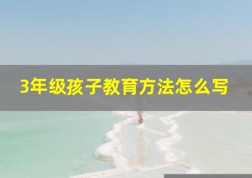 3年级孩子教育方法怎么写