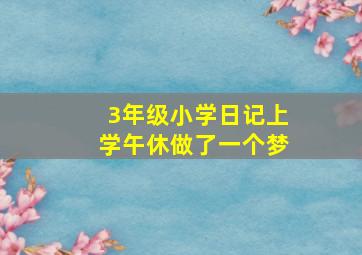 3年级小学日记上学午休做了一个梦