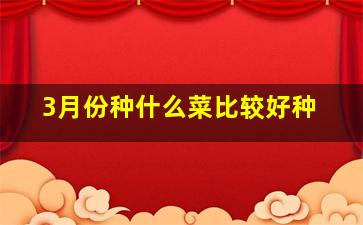 3月份种什么菜比较好种