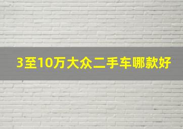 3至10万大众二手车哪款好