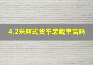 4.2米厢式货车装载率高吗