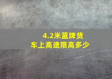 4.2米蓝牌货车上高速限高多少