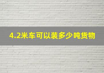 4.2米车可以装多少吨货物