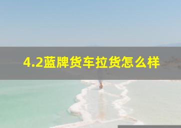 4.2蓝牌货车拉货怎么样