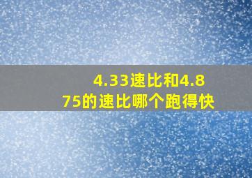 4.33速比和4.875的速比哪个跑得快