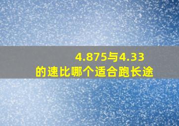 4.875与4.33的速比哪个适合跑长途