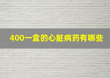 400一盒的心脏病药有哪些