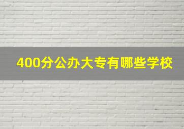 400分公办大专有哪些学校