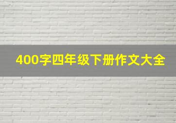 400字四年级下册作文大全