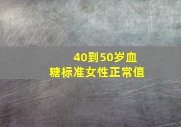 40到50岁血糖标准女性正常值