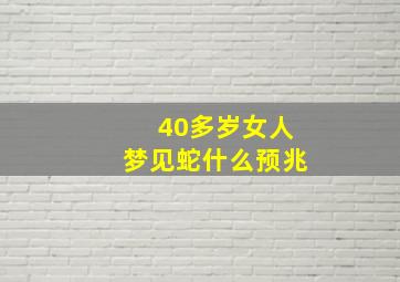 40多岁女人梦见蛇什么预兆