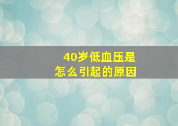 40岁低血压是怎么引起的原因