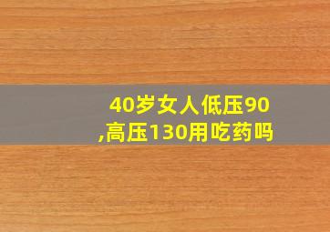 40岁女人低压90,高压130用吃药吗