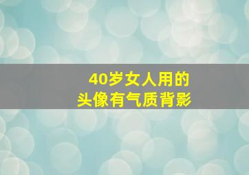 40岁女人用的头像有气质背影