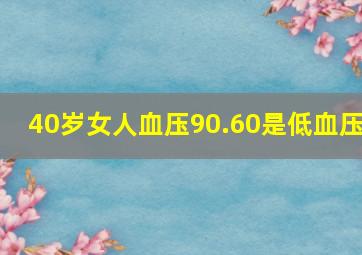 40岁女人血压90.60是低血压