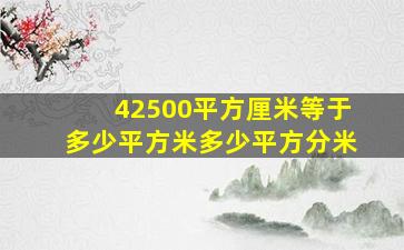 42500平方厘米等于多少平方米多少平方分米