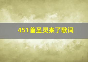 451首圣灵来了歌词