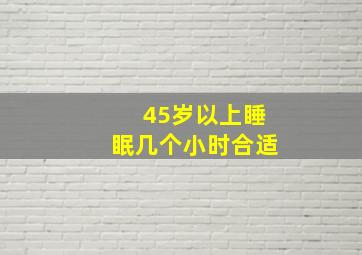 45岁以上睡眠几个小时合适