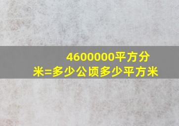 4600000平方分米=多少公顷多少平方米