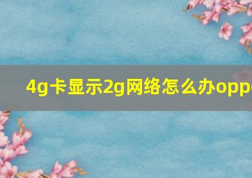 4g卡显示2g网络怎么办oppo