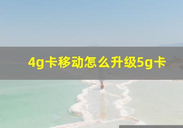 4g卡移动怎么升级5g卡