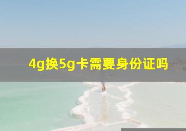 4g换5g卡需要身份证吗