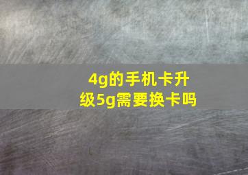 4g的手机卡升级5g需要换卡吗