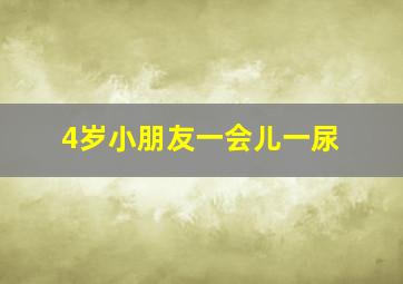 4岁小朋友一会儿一尿