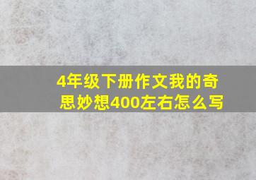 4年级下册作文我的奇思妙想400左右怎么写