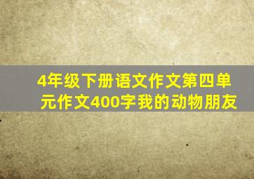 4年级下册语文作文第四单元作文400字我的动物朋友