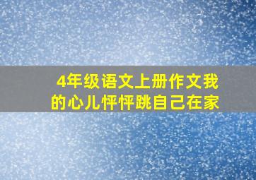 4年级语文上册作文我的心儿怦怦跳自己在家