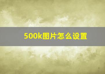 500k图片怎么设置