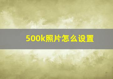 500k照片怎么设置