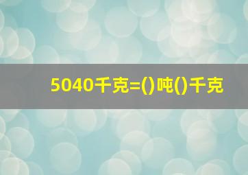 5040千克=()吨()千克