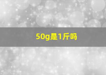 50g是1斤吗