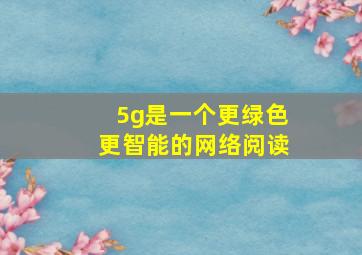 5g是一个更绿色更智能的网络阅读