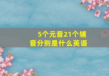 5个元音21个辅音分别是什么英语