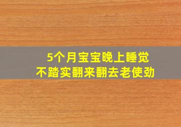 5个月宝宝晚上睡觉不踏实翻来翻去老使劲